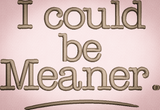 I Could Be Meaner
