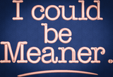 I Could Be Meaner