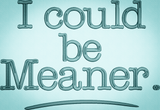 I Could Be Meaner