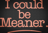 I Could Be Meaner