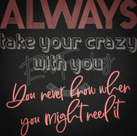 Always Take Your Crazy 12.00 X 12.03