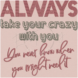 Always Take Your Crazy 4.93 X 4.94