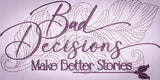 Bad Decisions Make Better Stories 1.93 X 3.86 (49mm X 98mm)